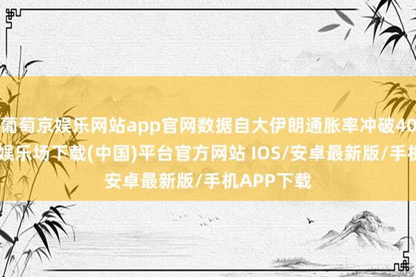 葡萄京娱乐网站app官网数据自大伊朗通胀率冲破40%-葡萄京娱乐场下载(中国)平台官方网站 IOS/安卓最新版/手机APP下载