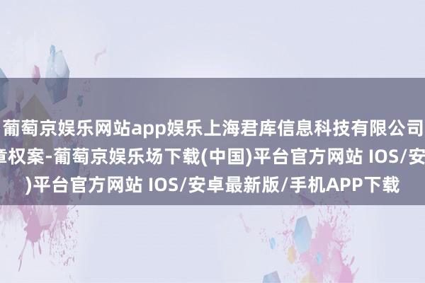 葡萄京娱乐网站app娱乐上海君库信息科技有限公司侵略好意思术作品文章权案-葡萄京娱乐场下载(中国)平台官方网站 IOS/安卓最新版/手机APP下载