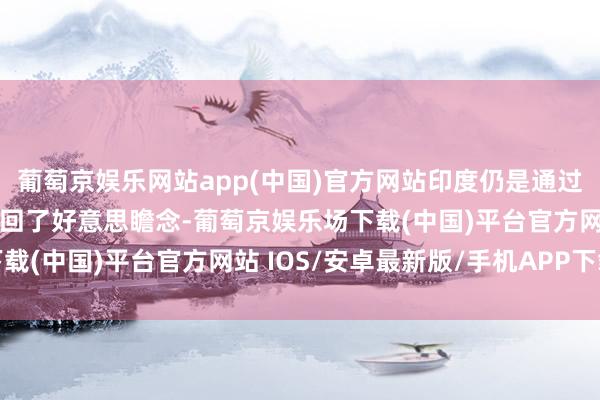 葡萄京娱乐网站app(中国)官方网站印度仍是通过有限打击进行泄愤并挽回了好意思瞻念-葡萄京娱乐场下载(中国)平台官方网站 IOS/安卓最新版/手机APP下载