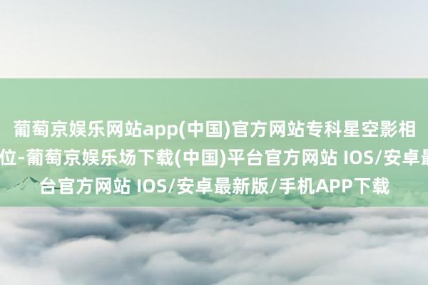 葡萄京娱乐网站app(中国)官方网站专科星空影相团队早早找好最好机位-葡萄京娱乐场下载(中国)平台官方网站 IOS/安卓最新版/手机APP下载